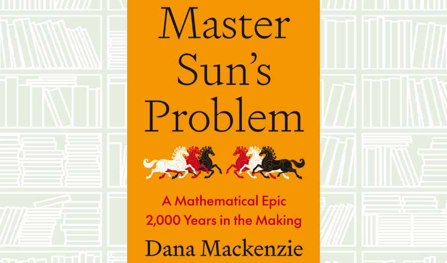 What We Are Reading Today: ‘Master Sun’s Problem’ by Dana Mackenzie