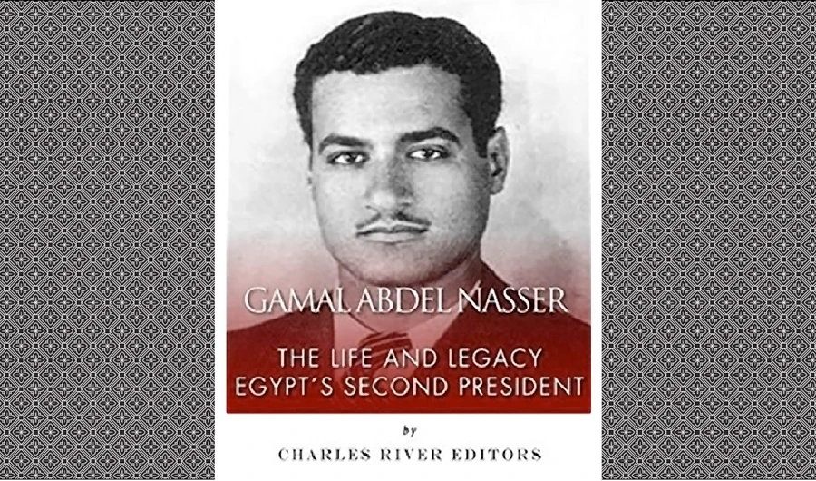 What We Are Reading Today: Gamal Abdel Nasser — The Life and Legacy: Egypt’s Second President