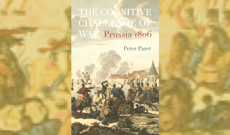 What We Are Reading Today: The Cognitive Challenge of War: Prussia 1806 by Peter Paret