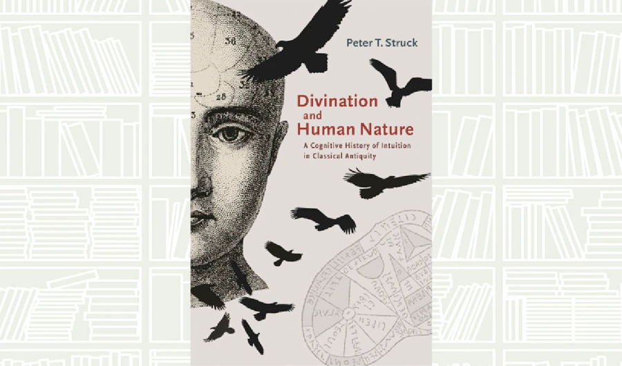 What We Are Reading Today: Divination and Human Nature by Peter T. Struck