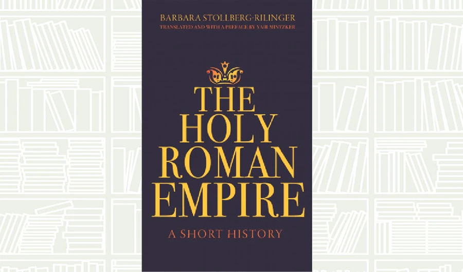 What We Are Reading Today: The Holy Roman Empire by Barbara Stollberg-Rilinger