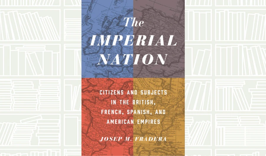 What We Are Reading Today: The Imperial Nation by Josep M. Fradera