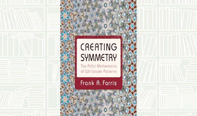 What We Are Reading Today: Creating Symmetry by Frank A. Farris