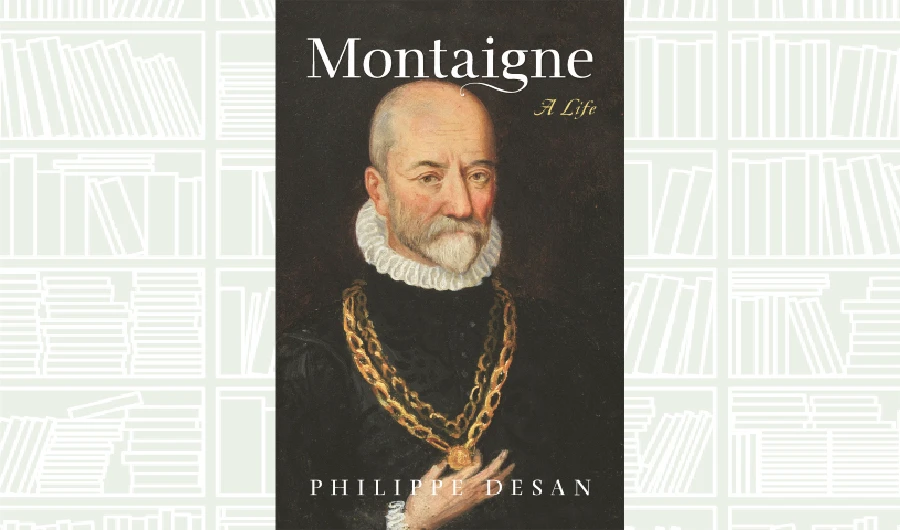 What We Are Reading Today: Montaigne: A Life by Philippe Desan