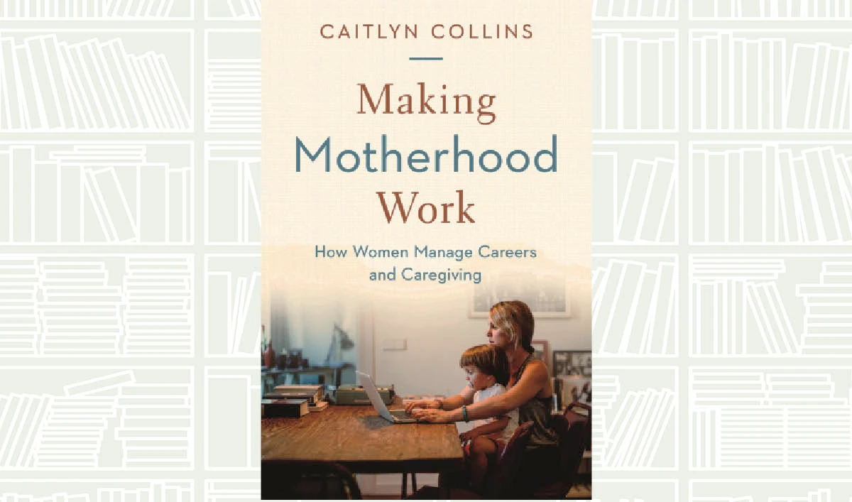 What We Are Reading Today: Making Motherhood Work by Caitlyn Collins