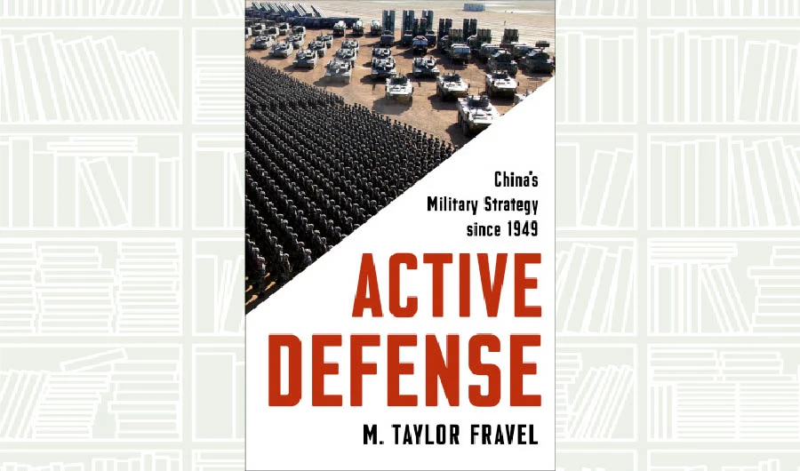 What We Are Reading Today: Active Defense: China’s Military Strategy since 1949 by M. Taylor Fravel