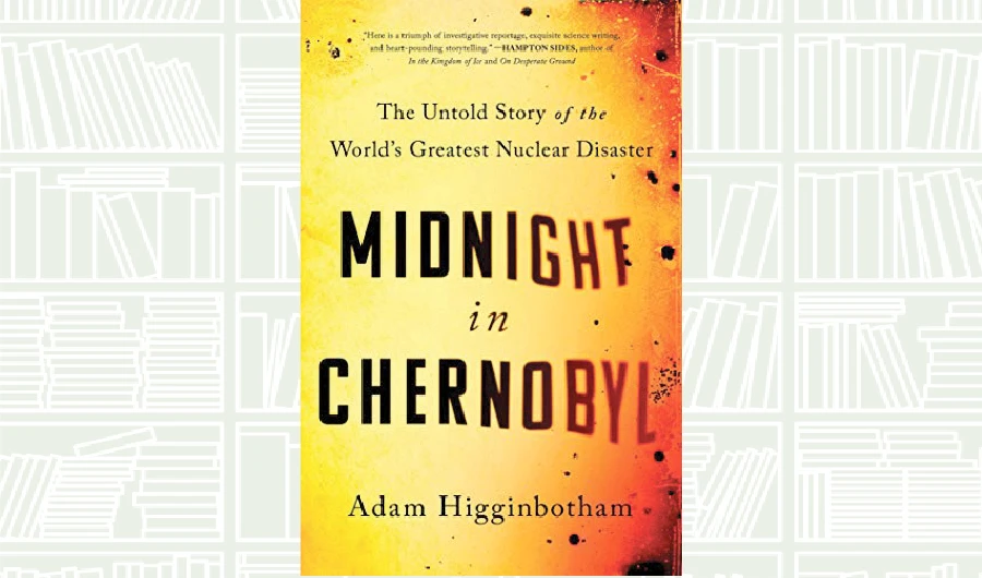 What We Are Reading Today: Midnight in Chernobyl by Adam Higginbotham
