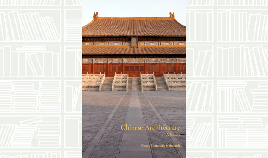 What We Are Reading Today: Chinese Architecture by Nancy Shatzman Steinhardt