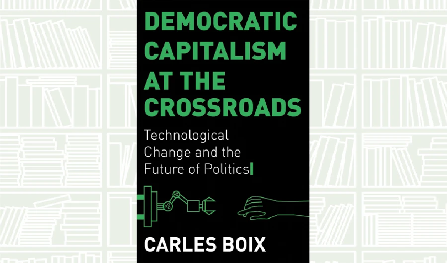 What We Are Reading Today: Democratic Capitalism at the Crossroads by Carles Boix
