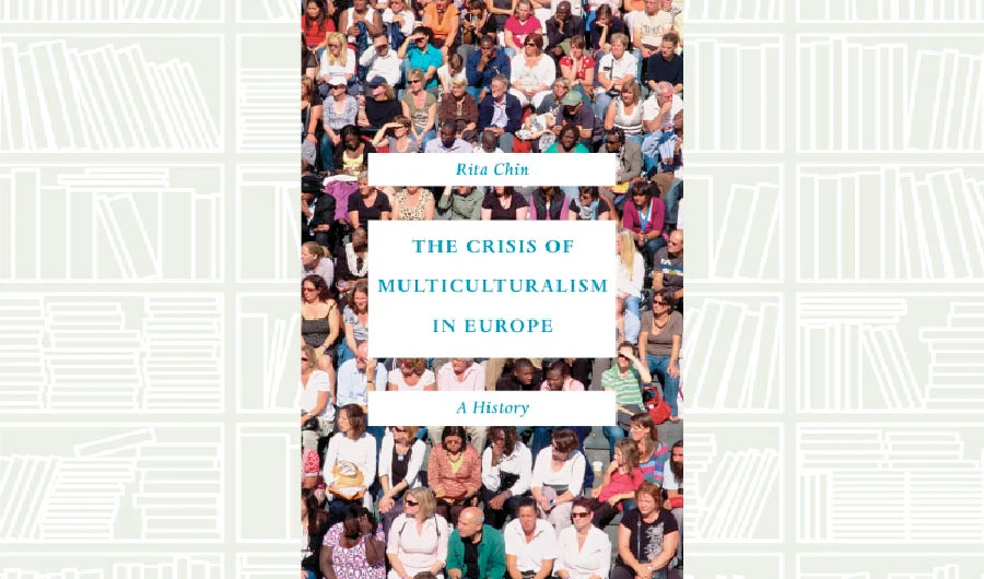 What We Are Reading Today: The Crisis of Multiculturalism in Europe by Rita Chin