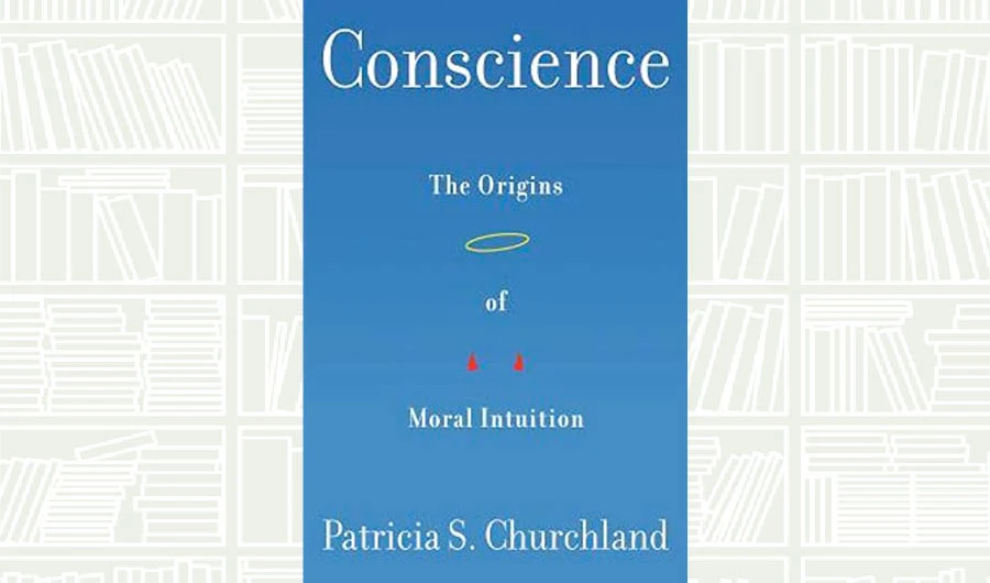What We Are Reading Today: Conscience by Patricia S. Churchland