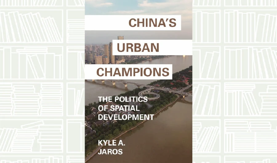 What We Are Reading Today: China’s Urban Champions by Kyle A. Jaros