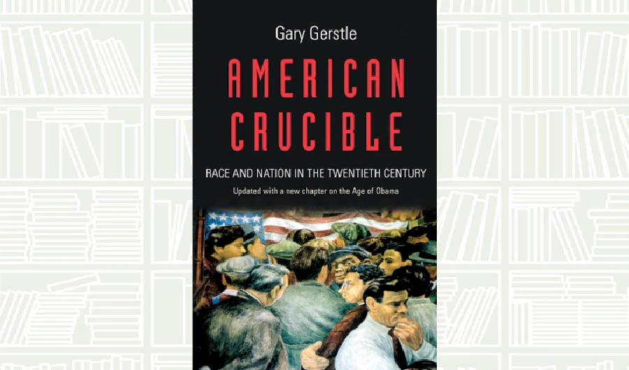What We Are Reading Today: American Crucible by Gary Gerstle