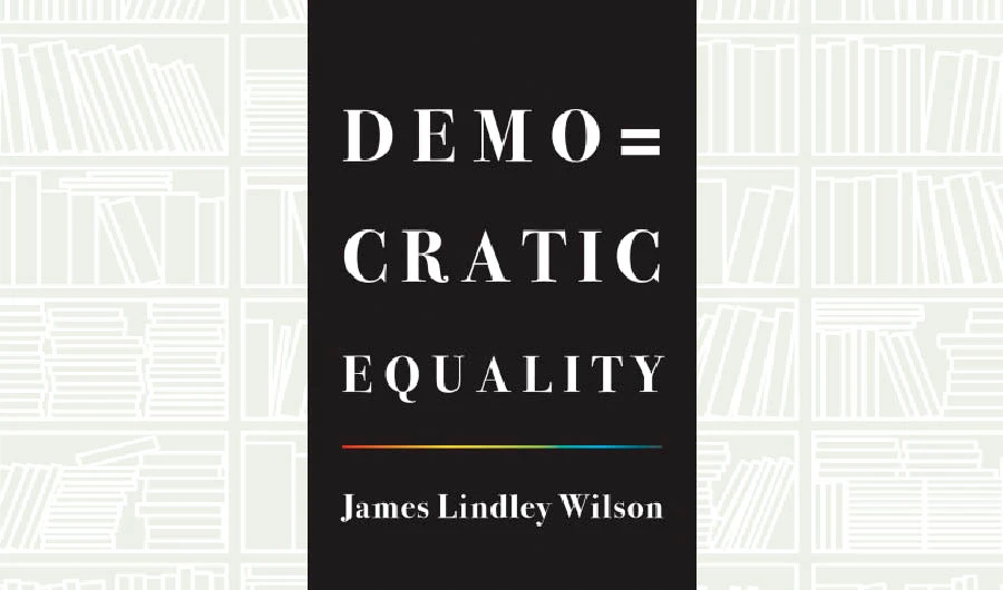 What We Are Reading Today: Democratic Equality by James Lindley Wilson