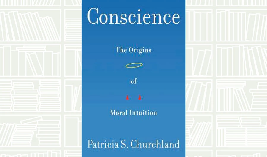 What We Are Reading Today: Conscience by Patricia S. Churchland