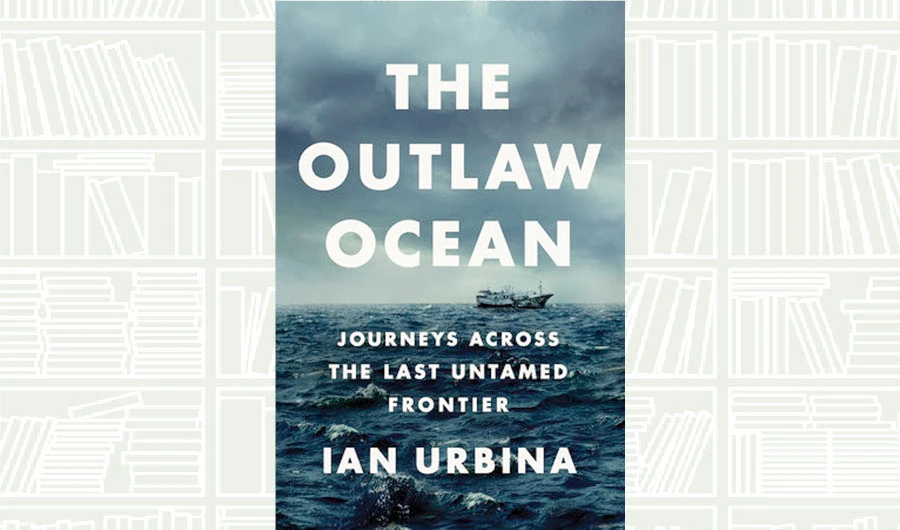 What We Are Reading Today: The Outlaw Ocean by Ian Urbina
