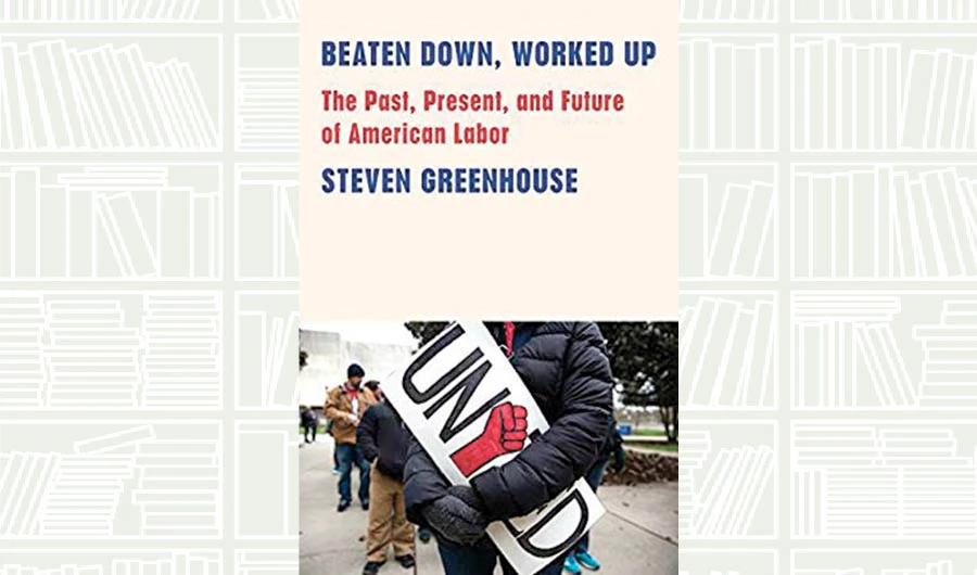 What We Are Reading Today: Beaten Down, Worked Up Steven Greenhouse