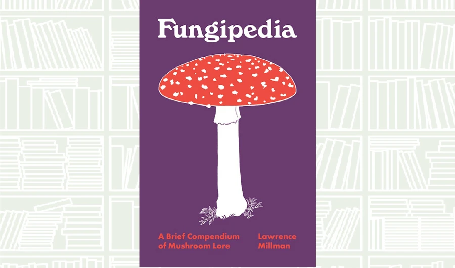 What We Are Reading Today: Fungipedia by Lawrence Millman