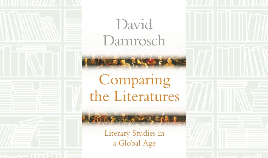 What We Are Reading Today: Comparing the Literatures by David Damrosch