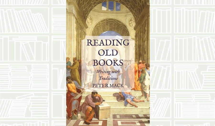 What We Are Reading Today: Reading Old Books by Peter Mack