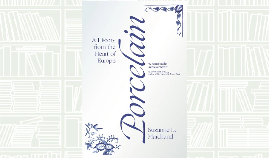 What We Are Reading Today: Porcelain by Suzanne L. Marchand