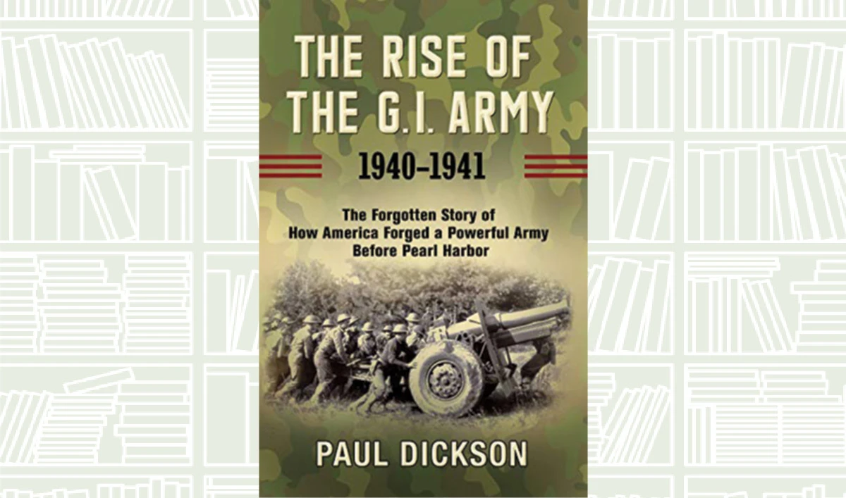What We Are Reading Today: The Rise Of The G.I. Army, 1940-1941