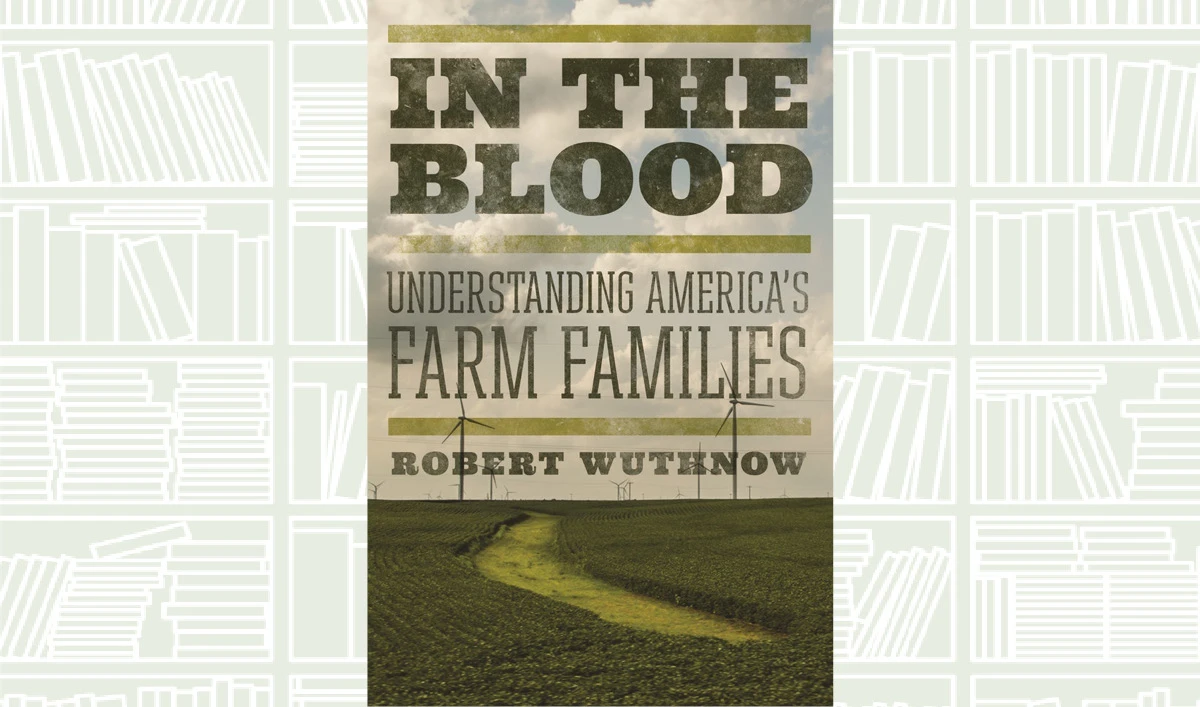 What We Are Reading Today: In the Blood: Understanding America’s Farm Families