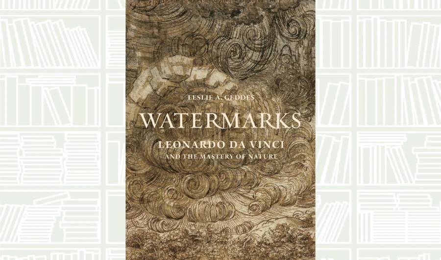 What We Are Reading Today: Watermarks: Leonardo da Vinci and the Mastery of Nature