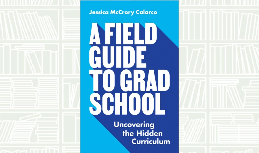 What We Are Reading Today; A Field Guide to Grad School: Uncovering the Hidden Curriculum
