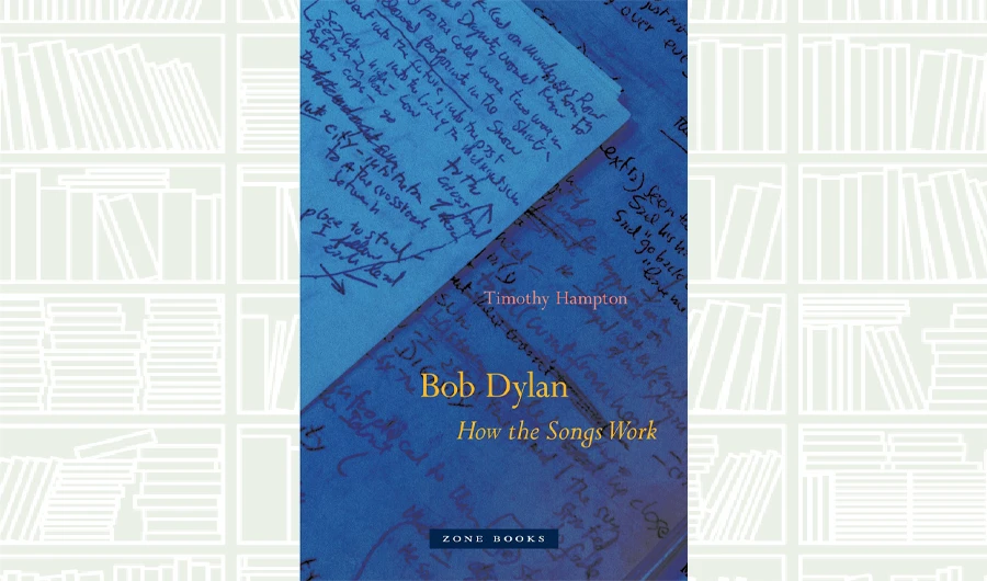 What We Are Reading Today; Bob Dylan: How the Songs Work by Timothy Hampton