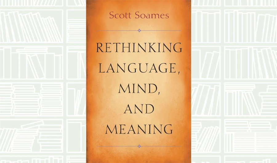 What We Are Reading Today: Rethinking Language, Mind, and Meaning by Scott Soames