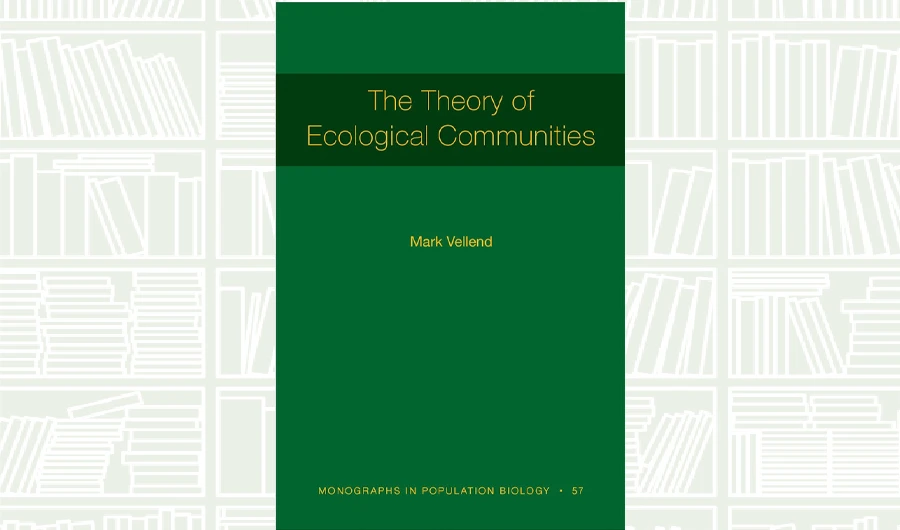 What We Are Reading Today: The Theory of Ecological Communities (MPB-57) by Mark Vellend
