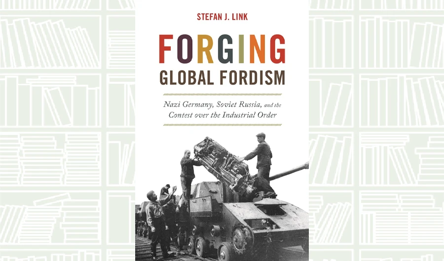 What We Are Reading Today: Forging Global Fordism by Stefan J. Link