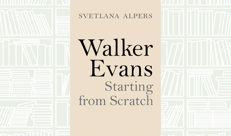 What We Are Reading Today: Walker Evans: Starting from Scratch by Svetlana Alpers