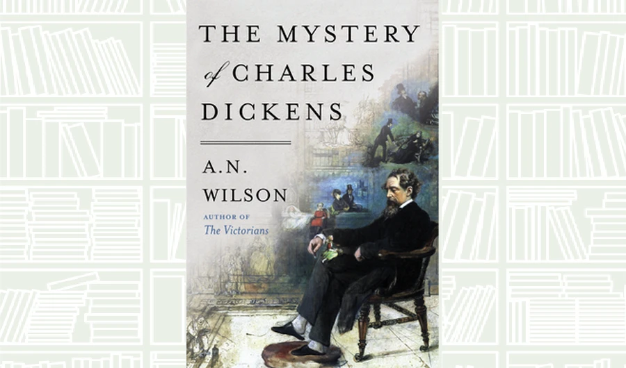 What We Are Reading Today: The Mystery of Charles Dickens by A. N. Wilson