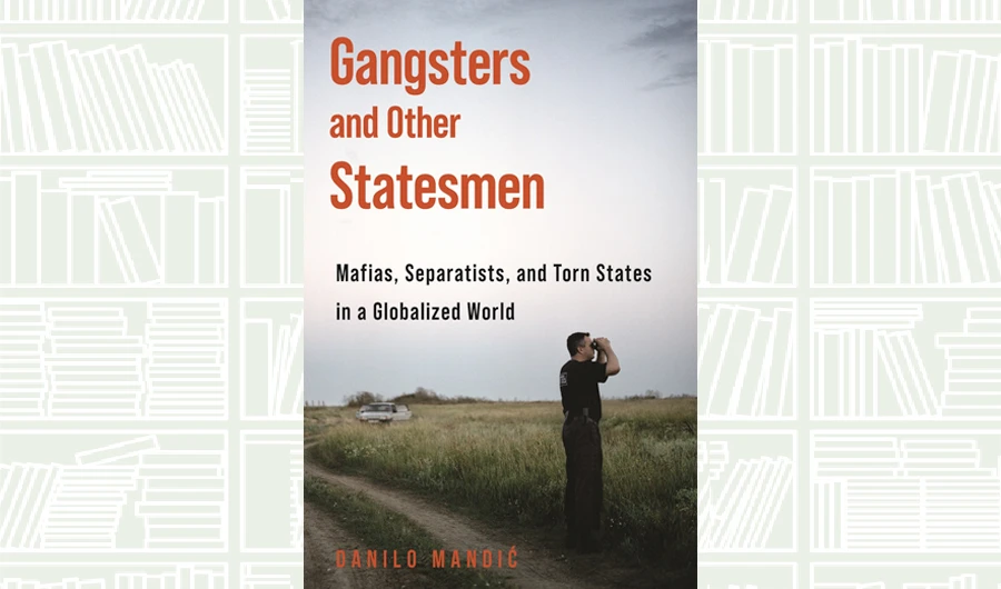 What We Are Reading Today: Gangsters and Other Statesmen by Danilo Mandic