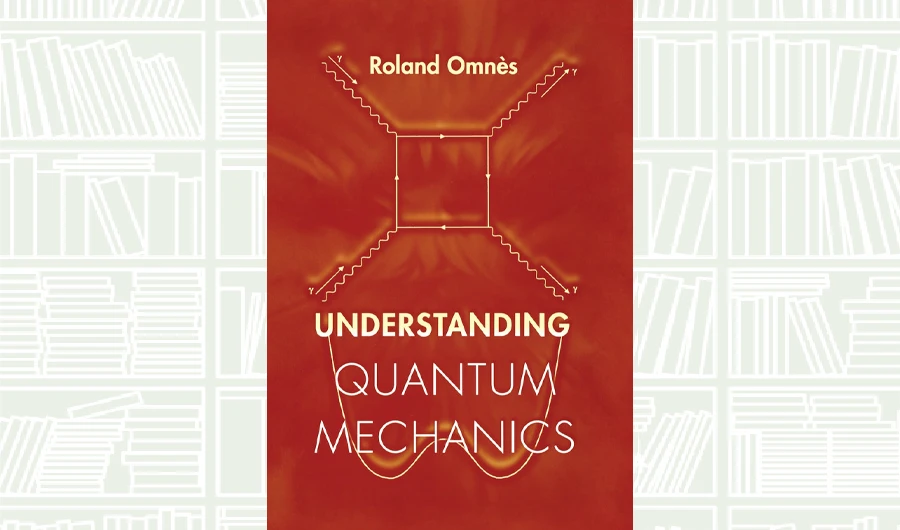 What We Are Reading Today: Understanding Quantum Mechanics by Roland Omnes