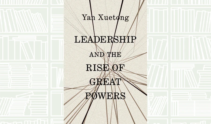 What We Are Reading Today: Leadership and the Rise of Great Powers by Yan Xuetong
