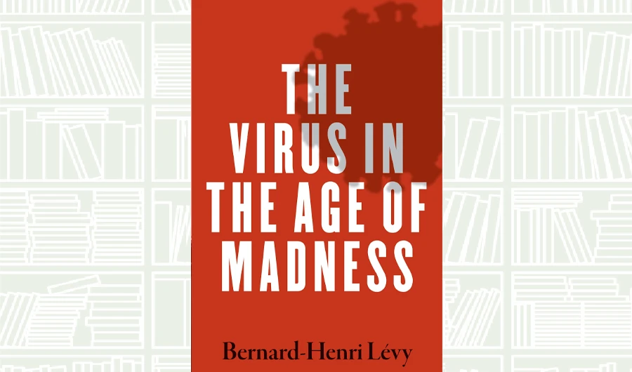 What We Are Reading Today: The Virus in the Age of Madness by Bernard-Henri Lévy