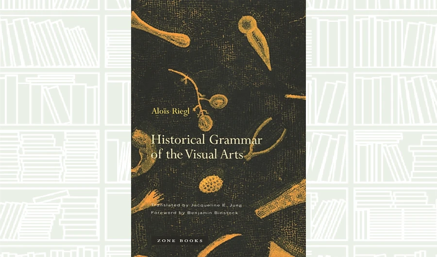 What We Are Reading Today: Historical Grammar of the Visual Arts by Alois Riegl