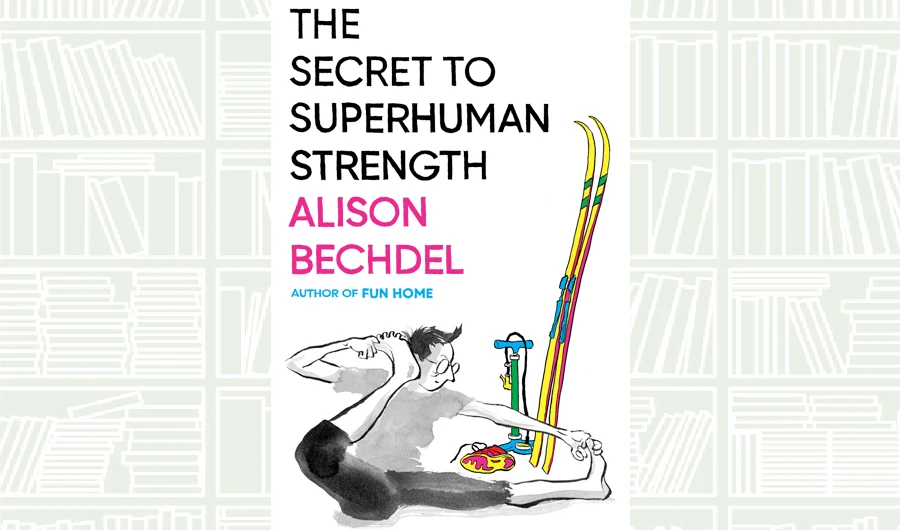 What We Are Reading Today: The Secret to Superhuman Strength by Alison Bechdel