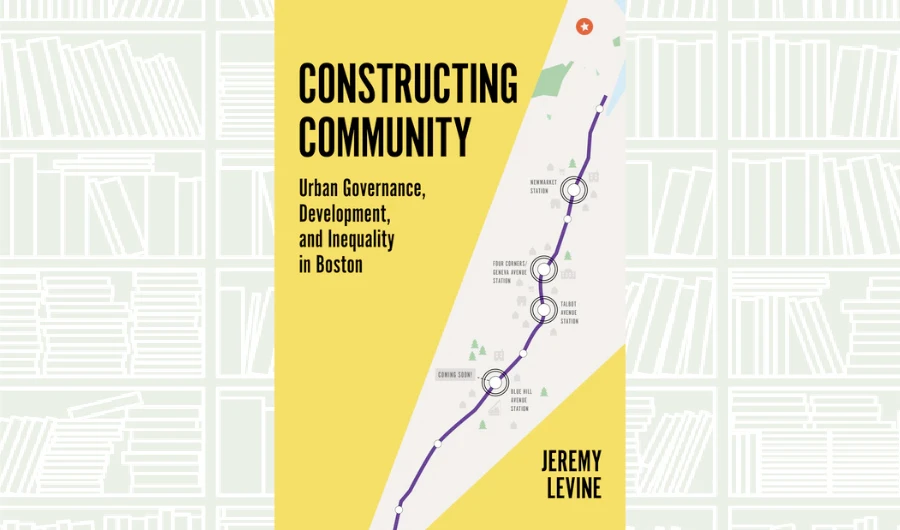 What We Are Reading Today: Constructing Community: Urban Governance, Development, and Inequality in Boston