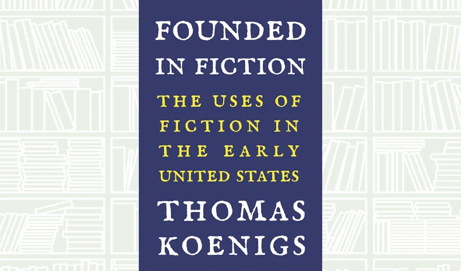 What We Are Reading Today: Founded in Fiction; The Uses of Fiction in the Early United States