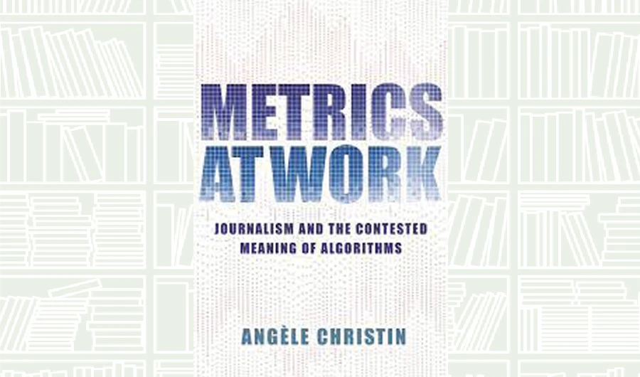 What We Are Reading Today: Metrics at Work by Angele Christin