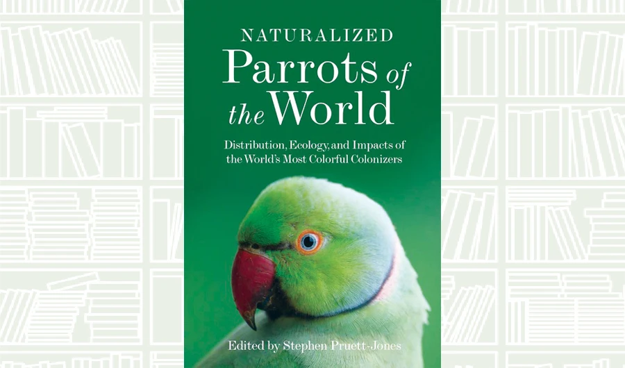 What We Are Reading Today: Naturalized Parrots of the World by Stephen Pruett-Jones