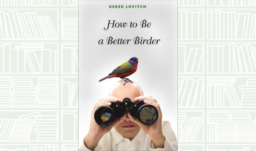 What We Are Reading Today: How to Be a Better Birder by Derek Lovitch