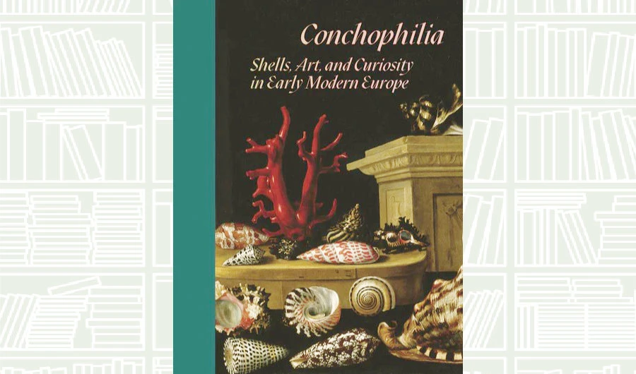 What We Are Reading Today: Conchophilia: Shells, Art, and Curiosity in Early Modern Europe