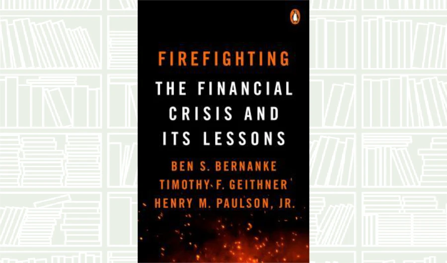 What We Are Reading Today: Firefighting; The Financial Crisis and Its Lessons