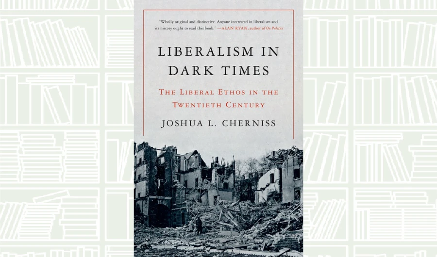 What We Are Reading Today: Liberalism in Dark Times by Joshua L. Cherniss