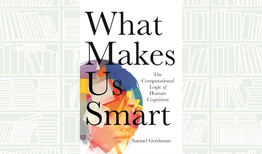 What We Are Reading Today: What Makes Us Smart by Samuel Gershman